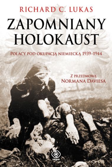  "Zapomniany Holocaust. Polacy pod okupacją niemiecką 1939-1944", Richarda C. Lukas